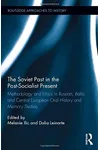 The Soviet Past in the Post-Socialist Present: Methodology and Ethics in Russian, Baltic and Central European Oral History and Memory Studies