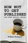 How To Not Get Published: and other helpful advice