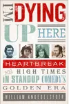 I'm Dying Up Here: Heartbreak and High Times in Stand-Up Comedy's Golden Era