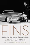 Fins: Harley Earl, the Rise of General Motors, and the Glory Days of Detroit