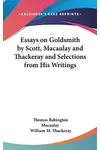 Essays on Goldsmith by Scott, Macaulay, and Thackeray, and Selections From his Writings;