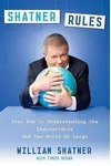 Shatner Rules: Your Guide to Understanding the Shatnerverse and the World at Large