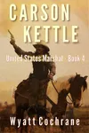Carson Kettle U. S. Marshal Book 4