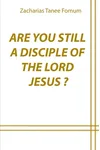 Are You Still a Disciple of The Lord Jesus?