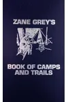 Zane Grey's Book of Camp and Trails