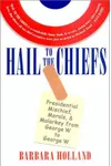 Hail to the Chiefs: Presidential Mischief, Morals, and Malarkey from George W. to George W.