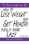 How To Lose Weight and Get Healthy Even If You're Lazy - 115 Painless Weight Loss Tips