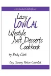 Lazy Low Cal Lifestyle Just Desserts Cookbook