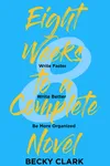 Eight Weeks to a Complete Novel: Write Faster, Write Better, Be More Organized