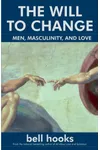 The Will to Change: Men, Masculinity, and Love