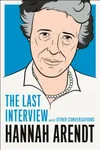 Hannah Arendt: The Last Interview and Other Conversations