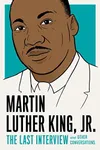 Martin Luther King, Jr.: The Last Interview: and Other Conversations