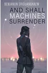 And Shall Machines Surrender