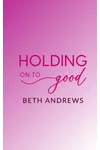 Holding On To Good