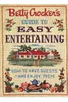 Betty Crocker's Guide to Easy Entertaining: How to Have Guests - And Enjoy Them