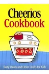 Cheerios Cookbook: Tasty Treats and Clever Crafts for Kids