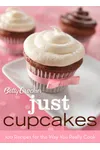 Betty Crocker Just Cupcakes: 100 Recipes for the Way You Really Cook