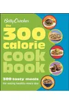 Betty Crocker The 300 Calorie Cookbook: 300 Tasty Meals for Eating Healthy Every Day