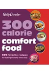 Betty Crocker 300 Calorie Comfort Food: 300 Favorite Recipes for Eating Healthy Every Day