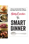 Betty Crocker The Smart Dinner: Surprisingly Simple Ways to Become a Better Cook
