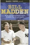 Bill Madden: My 25 Years Covering Baseball's Heroes, Scoundrels, Triumphs and Tragedies