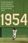 1954: The Year Willie Mays and the First Generation of Black Superstars Changed Major League Baseball Forever