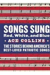Songs Sung Red, White, and Blue: The Stories Behind America's Best-Loved Patriotic Songs