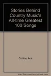 Stories Behind Country Music's All-Time Greatest 100 Songs
