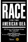 Race and the American Idea: 155 Years of Writings From The Atlantic