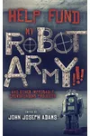 HELP FUND MY ROBOT ARMY!!! and Other Improbable Crowdfunding Projects