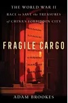 Cover of Fragile Cargo: The World War II Race to Save the Treasures of China's Forbidden City