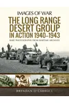 The Long Range Desert Group in Action 1940–1943: Rare Photographs from Wartime Archives