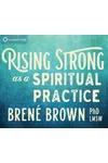 Rising Strong as a Spiritual Practice