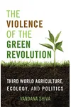 The Violence of the Green Revolution: Third World Agriculture, Ecology, and Politics