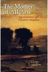The Mother of All Arts: Agrarianism and the Creative Impulse