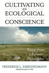 Cultivating an Ecological Conscience: Essays from a Farmer Philosopher