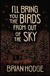 I'll Bring You the Birds From out of the Sky