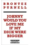 Johnny Would You Love Me If My Dick Were Bigger