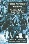Father Abraham's Children: Michigan Episodes in the Civil War