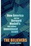 The Believers: How America Fell for Bernard Madoff's $65 Billion Investment Scam