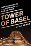 Tower of Basel: The Shadowy History of the Secret Bank that Runs the World