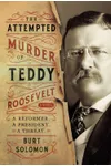 The Attempted Murder of Teddy Roosevelt