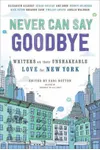 Never Can Say Goodbye: Writers on Their Unshakable Love for New York