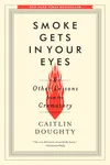 Smoke Gets in Your Eyes & Other Lessons from the Crematory