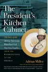 The President's Kitchen Cabinet: The Story of the African Americans Who Have Fed Our First Families, from the Washingtons to the Obamas