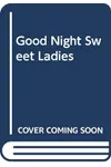Good night sweet ladies
