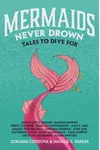 Mermaids Never Drown: Tales to Dive For