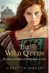 The Wild Queen: The Days and Nights of Mary Queen of Scots