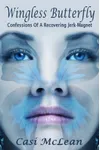 Wingless Butterfly: Confessions of a Recovering Jerk Magnet