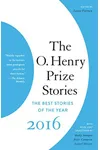 The O. Henry Prize Stories 2016